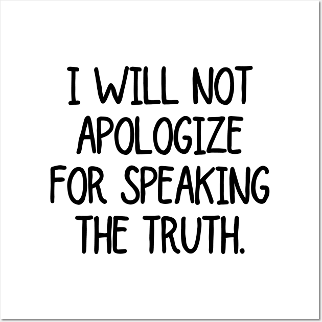 I will not apologize for speaking the truth! Wall Art by mksjr